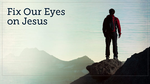 Fix Our Eyes on Jesus, Volume 1