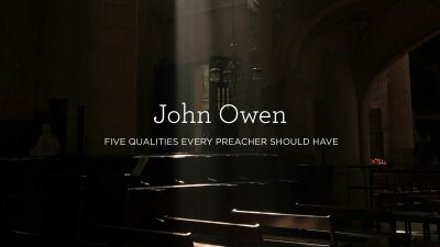 John Owen: Five Qualities Every Preacher Should Have