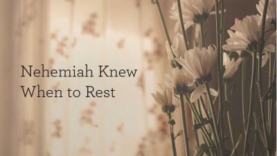 Nehemiah Knew When to Rest