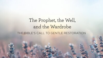The Prophet, the Well, and the Wardrobe: The Bible’s Call to Gentle Restoration