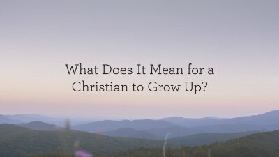 What Does It Mean for a Christian to Grow Up?