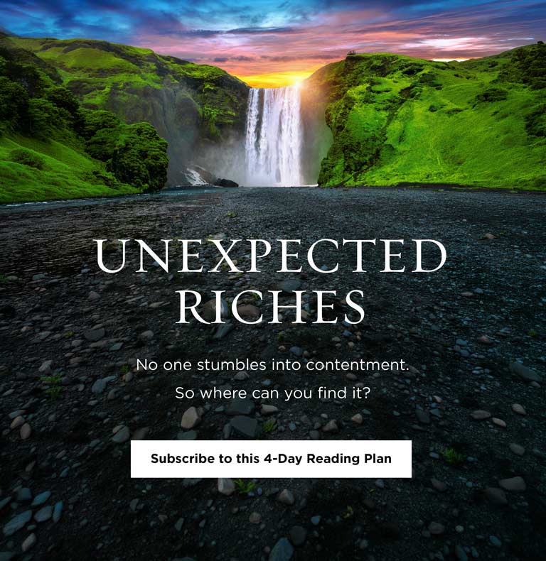 `Unexpected Riches: Finding the Rare Jewel of Contentment` Subscribe to this 4-day reading plan