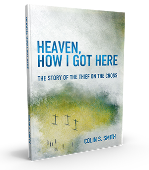 Heaven How I Got Here: The Story of the Thief on the Cross