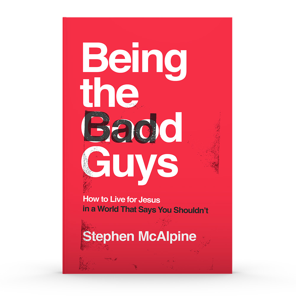 Being the Bad Guys: How to Live for Jesus in a World That Says You Shouldn't